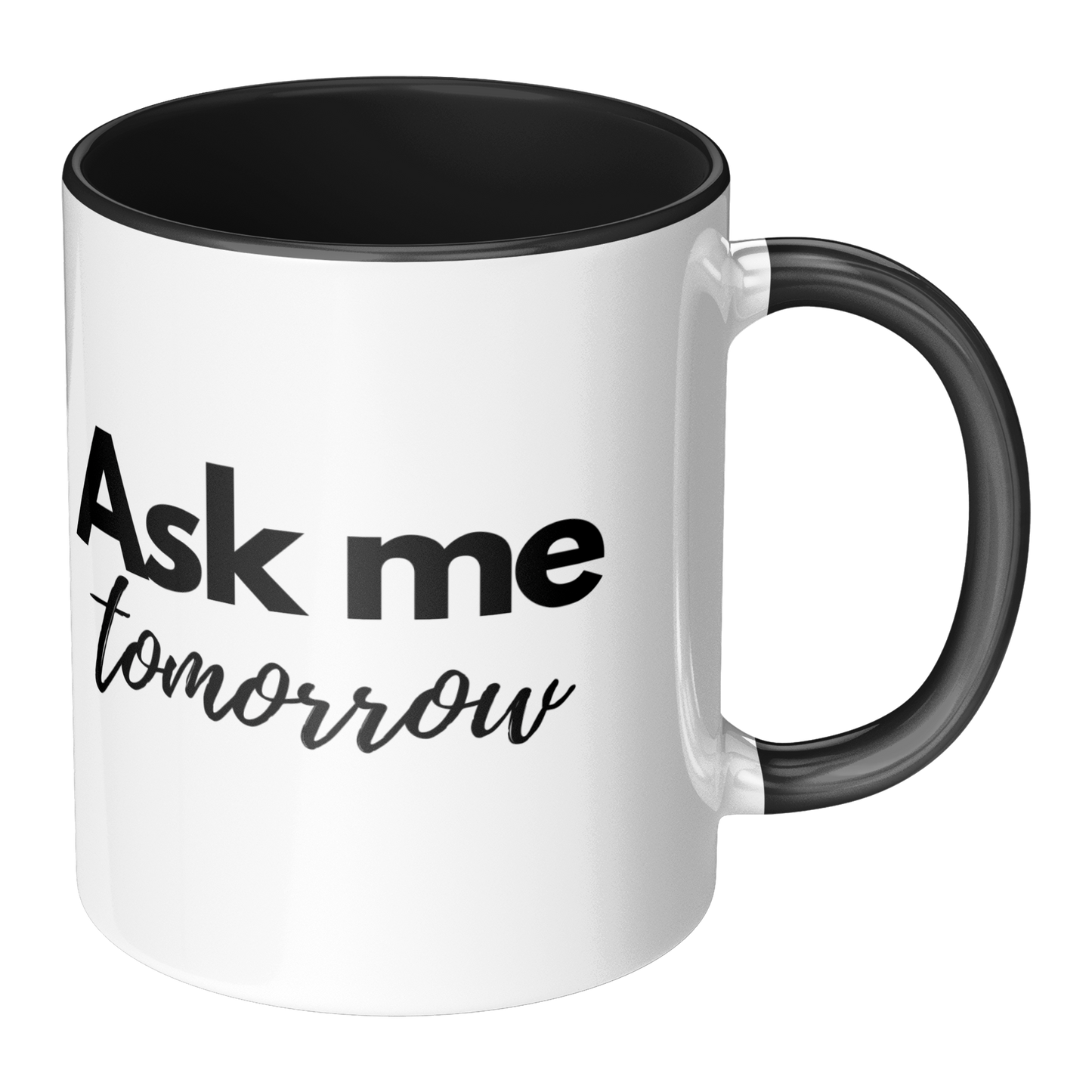 11oz_Mug_-_Ask_me_Tomorrow__Should_have_Accent_Mug_RH_Main_Mockup.png